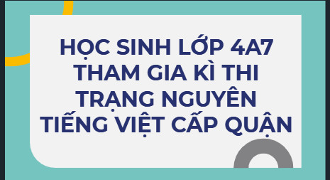 27 học sinh lớp 4A7 đạt thành tích cao trong sân chơi “Trạng nguyên Tiếng Việt” cấp Trường năm học 2023 – 2024.