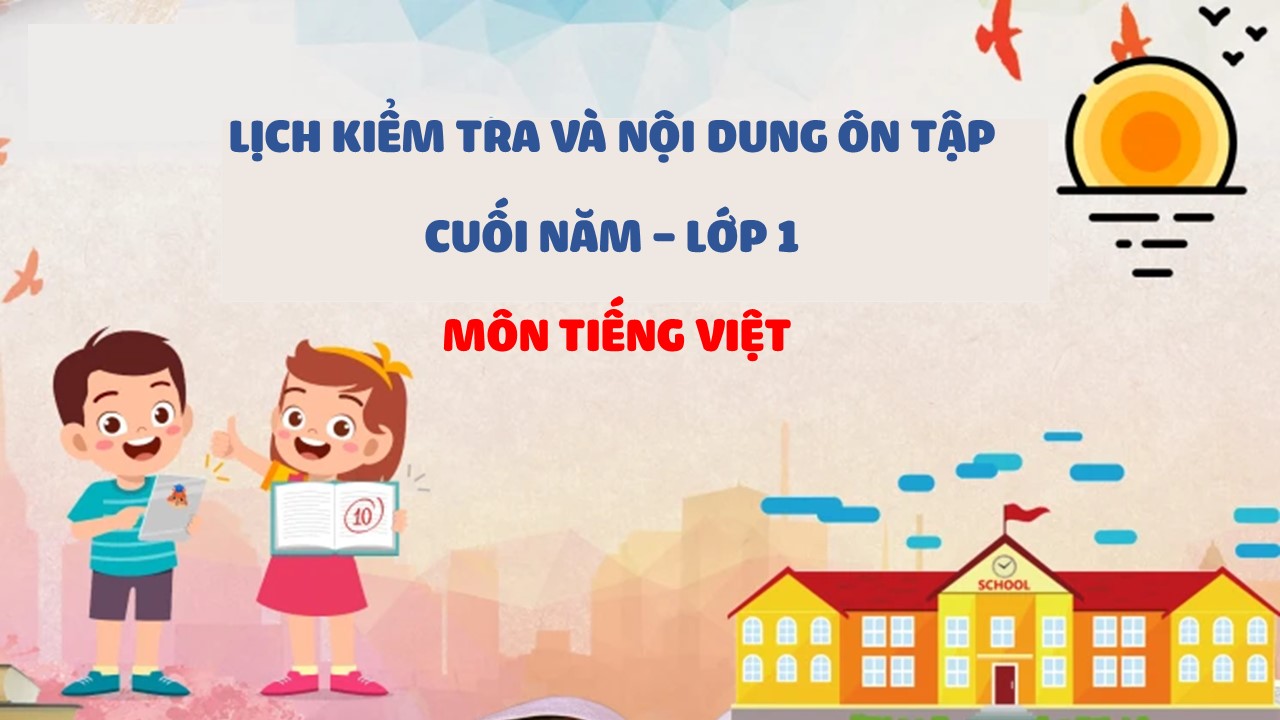 Lịch kiểm tra và nội dung ôn tập cuối năm học 2023-2024 Môn Tiếng Việt - Lớp 1